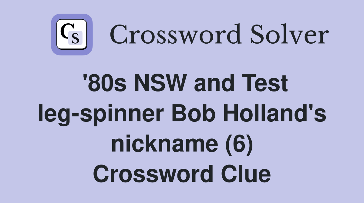 '80s NSW and Test legspinner Bob Holland's nickname (6) Crossword
